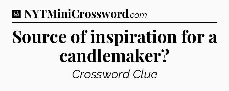 Source of inspiration for a candlemaker - LA Times Crossword