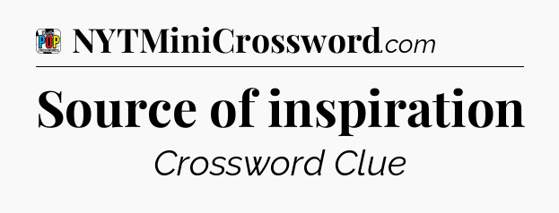Source of inspiration Crossword Clue