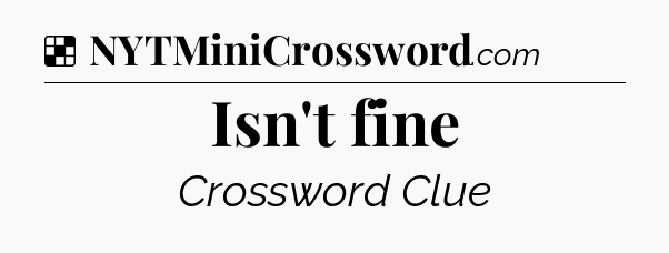Solution: Isn't fine - NYT Crossword