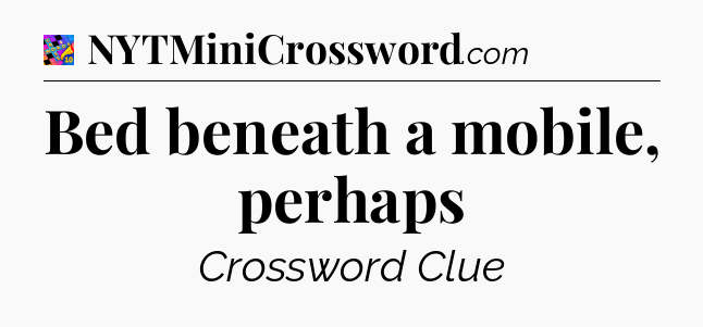 Bed beneath a mobile, perhaps Crossword Clue