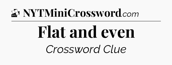 Flat and even - Daily Themed Classic Crossword