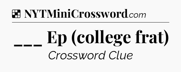 Solution: ___ Ep (college frat) - NYT Crossword