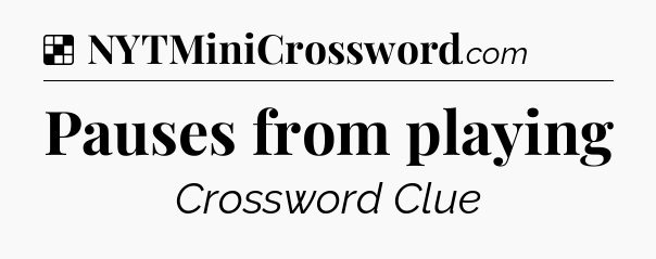 Solution: Pauses from playing - NYT Crossword