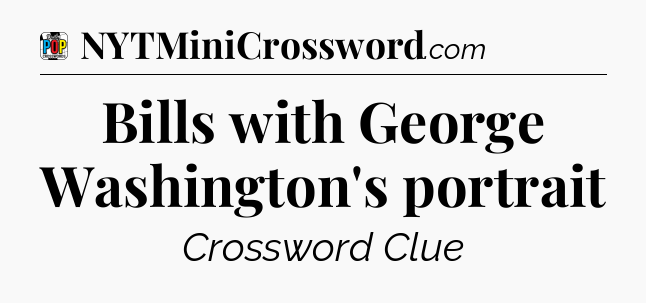 Bills with George Washington's portrait Crossword Clue