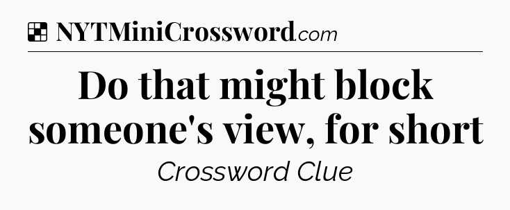 Solution: Do that might block someone's view, for short - NYT Crossword