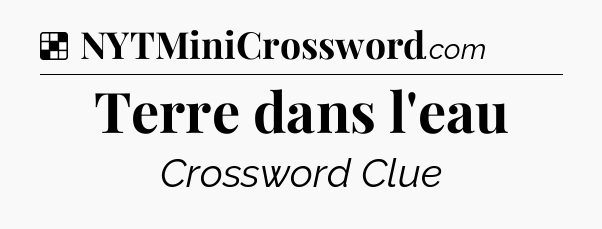 Solution: Terre dans l'eau - NYT Crossword