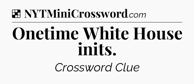 Solution: Onetime White House inits - NYT Crossword