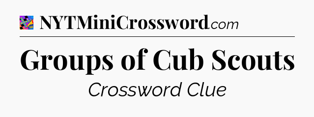 Groups of Cub Scouts Crossword Clue