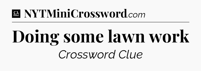 Doing some lawn work - LA Times Crossword