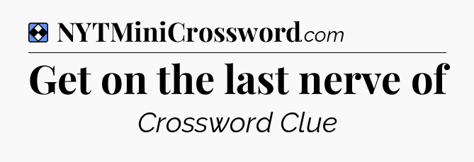 Solution: Get on the last nerve of - NYT Mini Crossword
