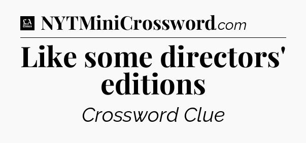 Like some directors' editions - LA Times Crossword