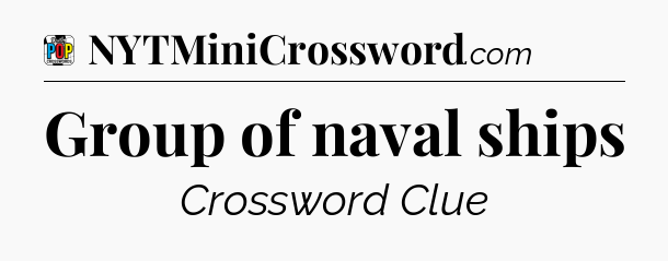 Group of naval ships Crossword Clue