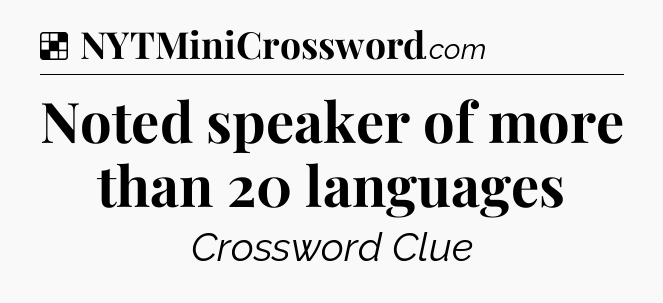 Solution: Noted speaker of more than 20 languages - NYT Crossword