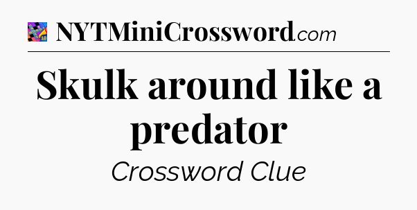 Skulk around like a predator Crossword Clue