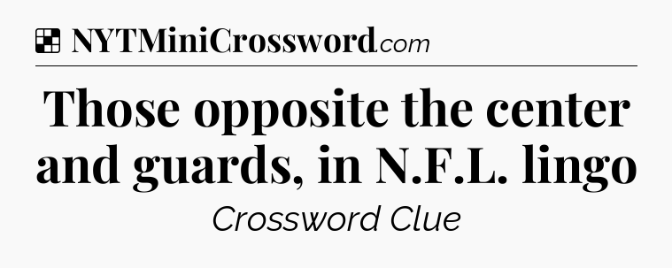 Solution: Those opposite the center and guards, in N.F.L. lingo - NYT Crossword