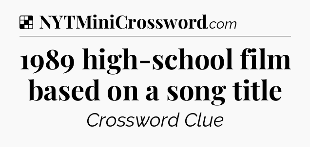 Solution: 1989 high-school film based on a song title - NYT Crossword