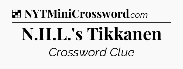 Solution: N.H.L.'s Tikkanen - NYT Crossword