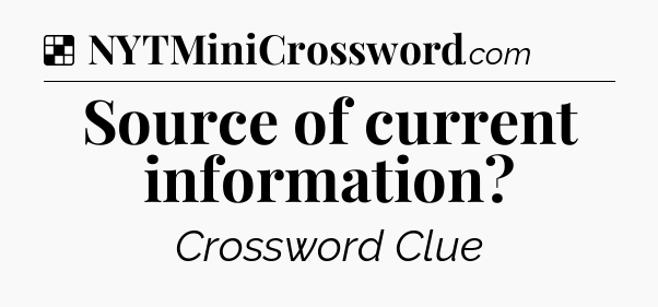 Solution: Source of current information - NYT Crossword