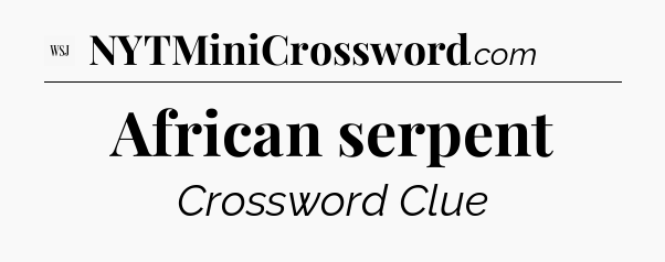 African serpent - WSJ Crossword