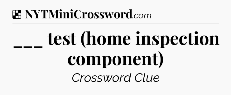 Solution: ___ test (home inspection component) - NYT Crossword