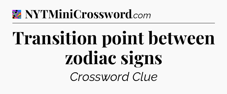 Transition point between zodiac signs Crossword Clue