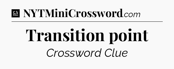 Transition point - LA Times Crossword