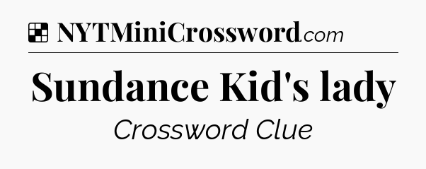 Solution: Sundance Kid's lady - NYT Crossword