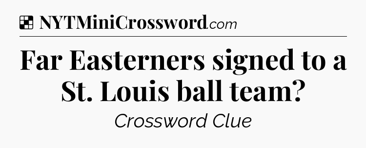 Solution: Far Easterners signed to a St. Louis ball team - NYT Crossword