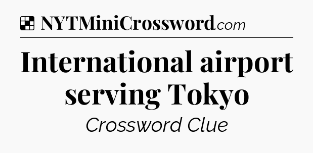 Solution: International airport serving Tokyo - NYT Crossword
