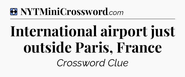 Solution: International airport just outside Paris, France - NYT Mini Crossword