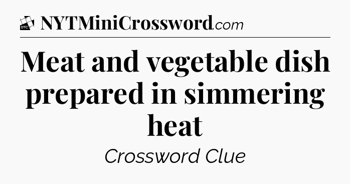 Meat and vegetable dish prepared in simmering heat - Daily Themed Classic Crossword