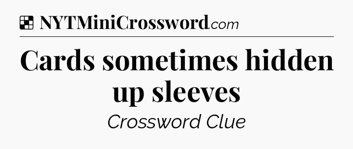 Solution: Cards sometimes hidden up sleeves - NYT Crossword
