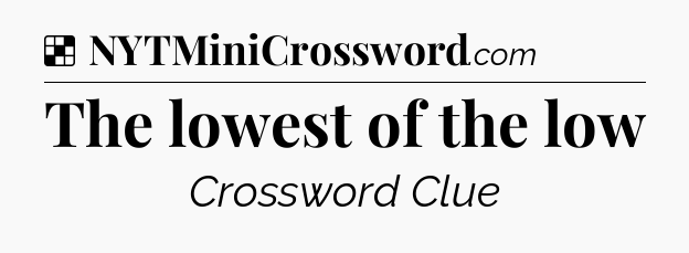 Solution: The lowest of the low - NYT Crossword