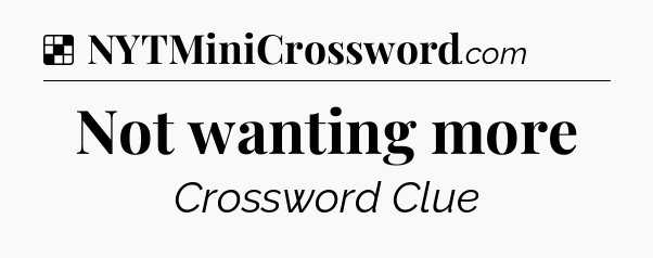 Solution: Not wanting more - NYT Crossword