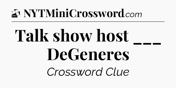 Talk show host ___ DeGeneres - Daily Themed Classic Crossword