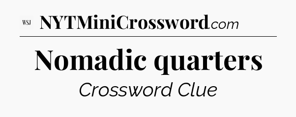 Nomadic quarters - WSJ Crossword
