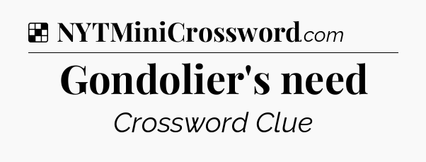Solution: Gondolier's need - NYT Crossword