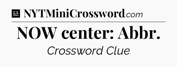 NOW center: Abbr - LA Times Crossword