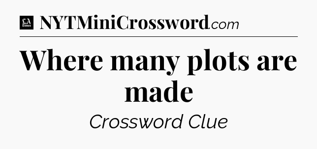 Where many plots are made - LA Times Crossword