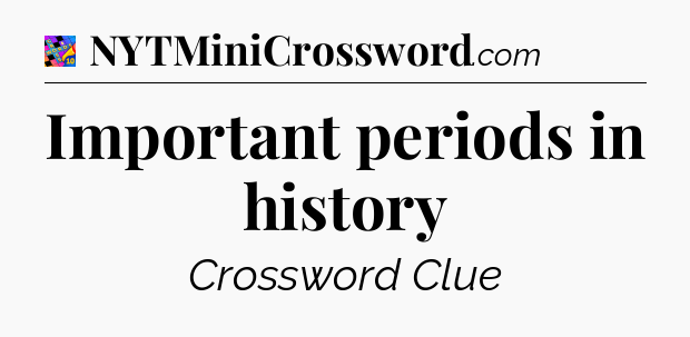 Important periods in history Crossword Clue