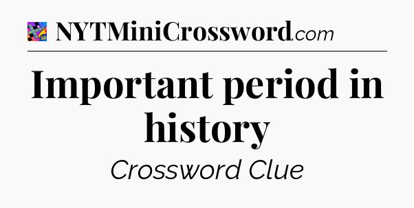 Important period in history Crossword Clue