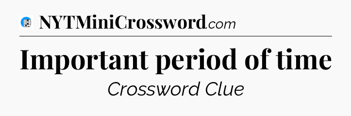 Important period of time Crossword Clue