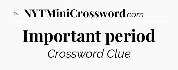 Important period - WSJ Crossword