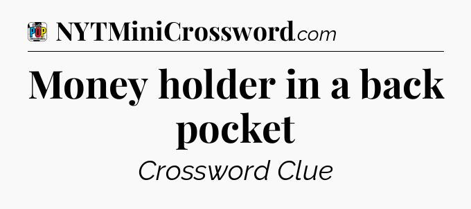 Money holder in a back pocket Crossword Clue