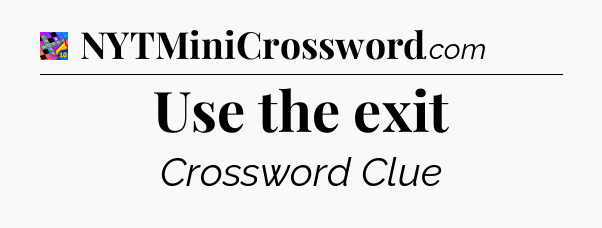 Use the exit Crossword Clue