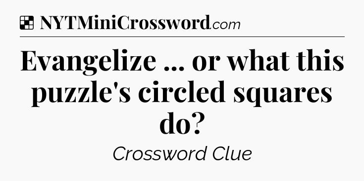 Solution: Evangelize ... or what this puzzle's circled squares do - NYT Crossword