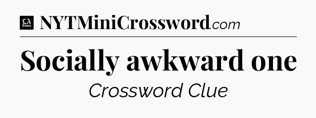 Socially awkward one - LA Times Crossword
