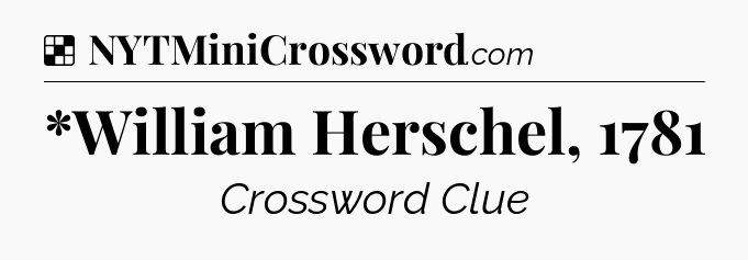 Solution: *William Herschel, 1781 - NYT Crossword