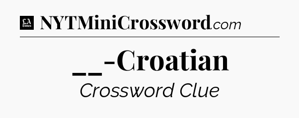 __-Croatian - LA Times Crossword