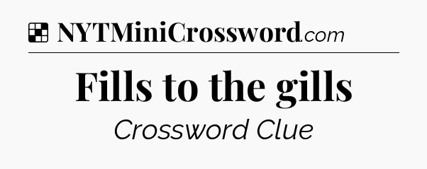 Solution: Fills to the gills - NYT Crossword